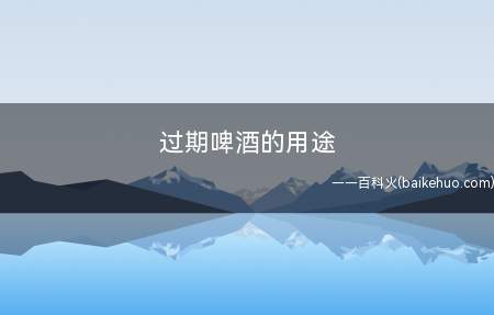 过期啤酒的用途