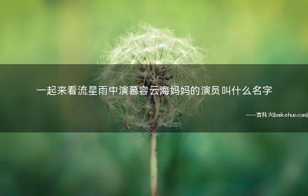 一起来看流星雨中演慕容云海妈妈的演员叫什么名字