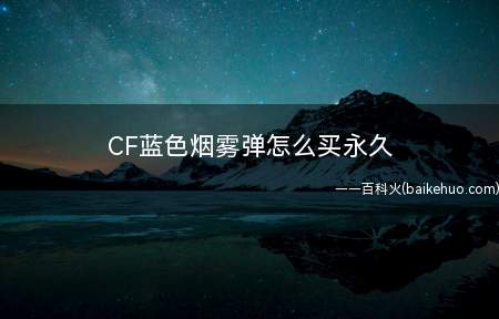 CF蓝色烟雾弹怎么买永久(CF蓝烟弹不能永久购买)