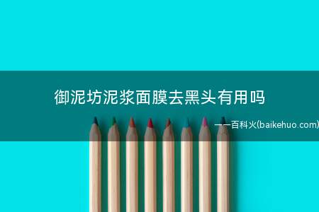 御泥坊泥浆面膜去黑头有用吗(御泥坊泥浆面膜去黑头有一定的实际效果)