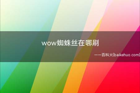 wow蜘蛛丝在哪刷(Wow怀旧服中蜘蛛丝要如何拥有)