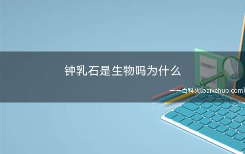 钟乳石是生物吗为什么(钟乳石对古代地质调查具有重要的研究价值)