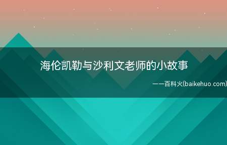 海伦凯勒与沙利文老师的小故事