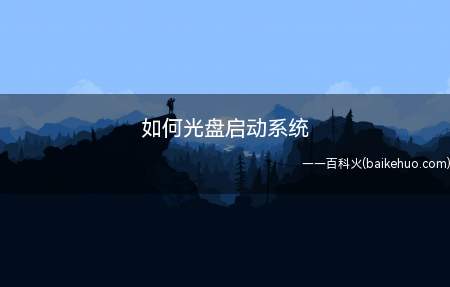 如何光盘启动系统(光盘启动系统的操作方法)