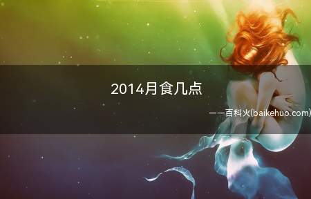 2014月食几点(月食是自然界的一种现象)