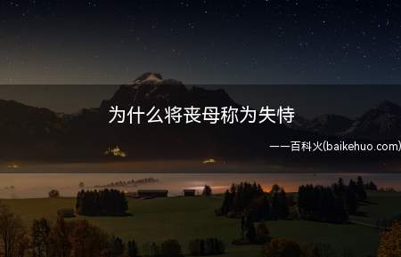 为什么将丧母称为失恃(将丧母称为失恃是因为《诗经》的《小雅·蓼莪》里有这样一句)