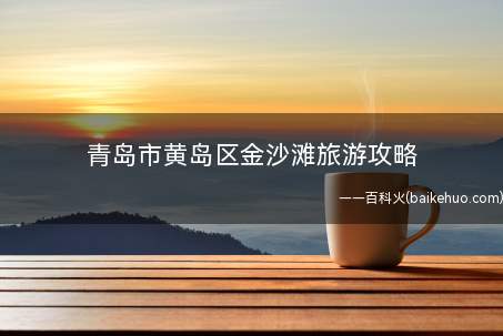 青岛市黄岛区金沙滩旅游攻略(2019青岛金沙滩旅游攻略)