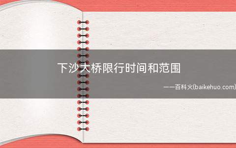 下沙大桥限行时间和范围(杭州绕城高速公路下沙大桥道路执行严禁除危化品运输车辆外的载重)