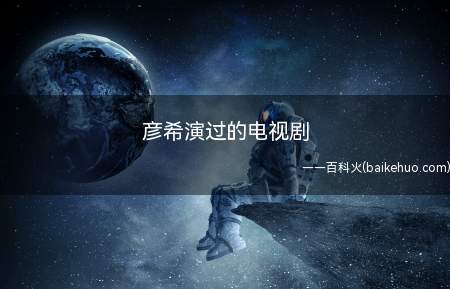 彦希演过的电视剧(彦希在网剧《明星志愿者》中饰演男二天晴_娱乐频道)