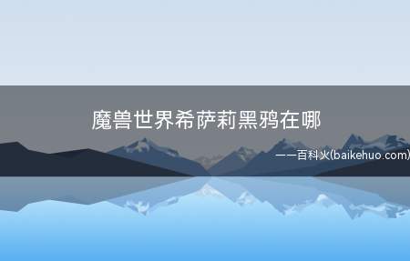 魔兽世界希萨莉黑鸦在哪(《魔兽世界》手机游戏介绍)