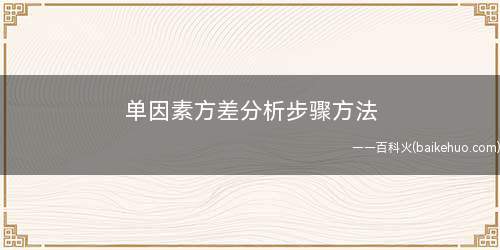 单因素方差分析步骤方法(方差分析有很多种,最常见的是单因素方差,即研究一种X对于Y差)