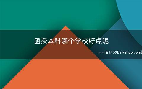 函授本科哪个学校好点呢（函授大学本科不错的院校）