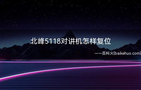 北峰5118对讲机怎样复位(ENTER如何恢复出厂)