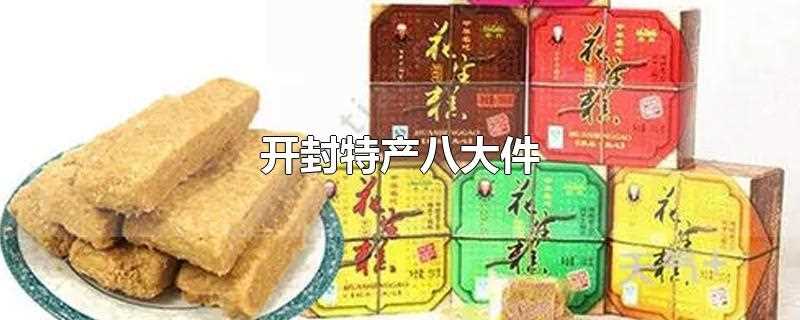 开封特产八大件(开封特产八大件是哪些)