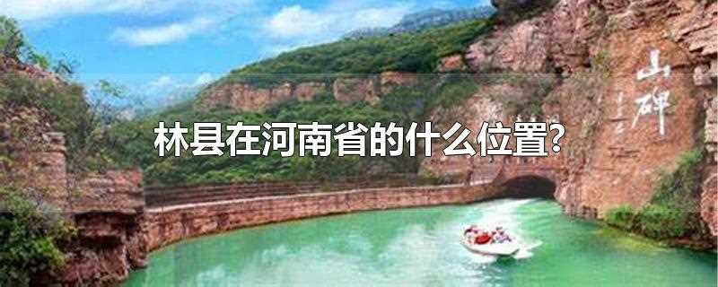 林县在河南省的什么位置(林县是河南哪个地区)