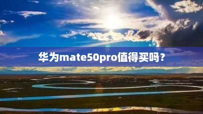 华为mate50pro值得买吗？