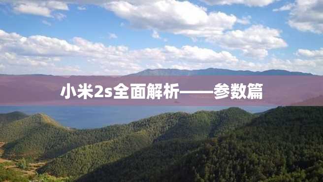 小米2s全面解析——参数篇 小米2s全面解析——参数篇