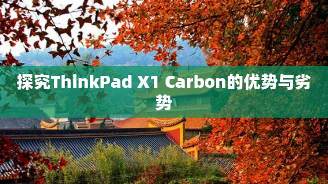 探究ThinkPad X1 Carbon的优势与劣势 探究ThinkPad X1 Carbon的优势与劣势