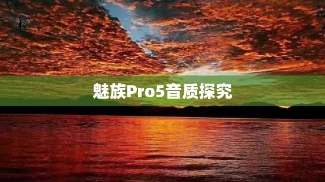 魅族Pro5音质探究 魅族Pro5音质探究