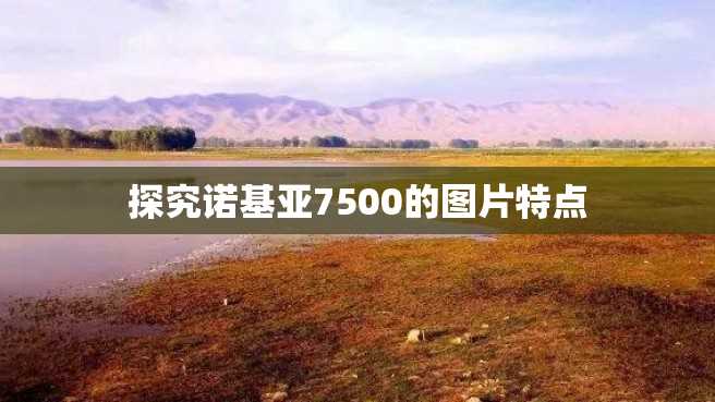 探究诺基亚7500的图片特点 探究诺基亚7500的图片特点