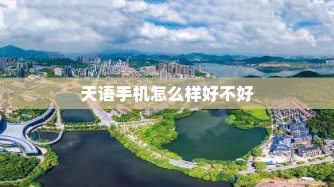 天语手机怎么样好不好 天语手机怎么样好不好