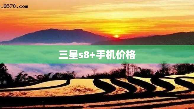 三星s8+手机价格 三星s8+手机价格