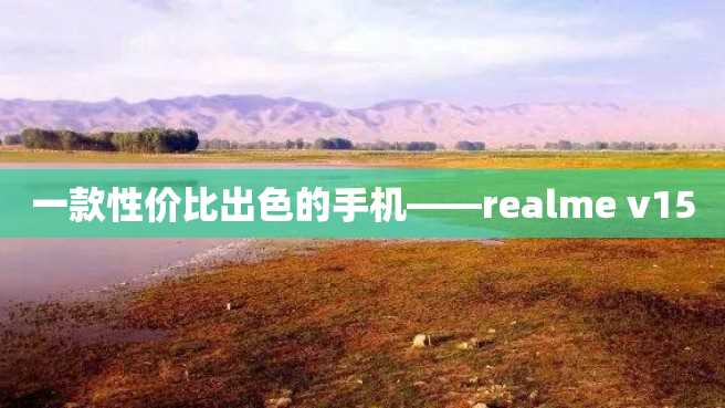 一款性价比出色的手机——realme v15 一款性价比出色的手机——realme v15