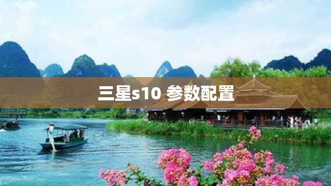 三星s10 参数配置 三星s10 参数配置