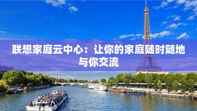 联想家庭云中心:让你的家庭随时随地与你交流 联想家庭云中心:让你的家庭随时随地与你交流