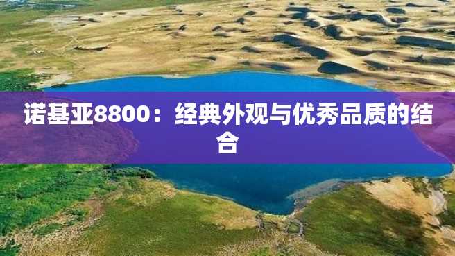 诺基亚8800:经典外观与优秀品质的结合 诺基亚8800:经典外观与优秀品质的结合
