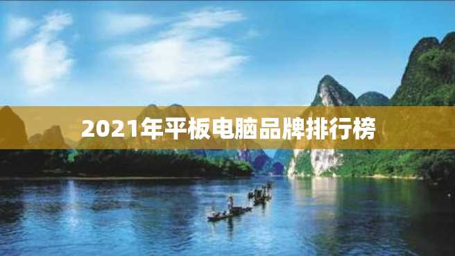 2021年平板电脑品牌排行榜 2023年平板电脑品牌排行榜