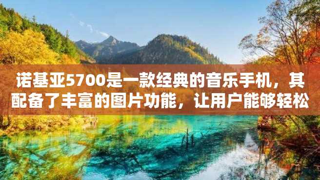 诺基亚5700是一款经典的音乐手机,其配备了丰富的图片功能,让用户能够轻松记录生活中的点滴美好,分享给朋友们。以下将对诺基亚5700的图片功能进行详细介绍。 诺基亚5700是一款经典的音乐手机,其配备了丰富的图片功能,让用户能够轻松记录生活中的点滴美好,分享给朋友们。以下将对诺基亚5700的图片功能进行详细介绍。