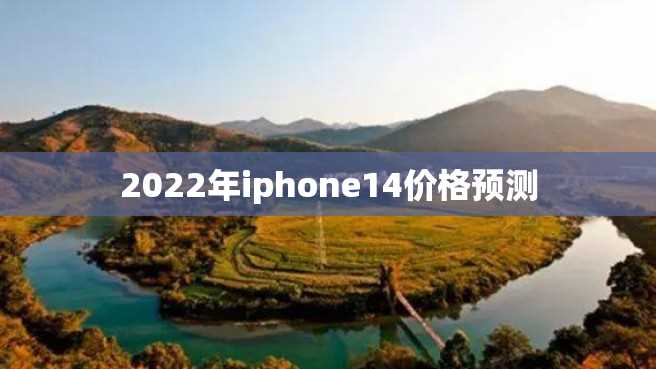 2022年iphone14价格预测 2022年iphone14价格预测