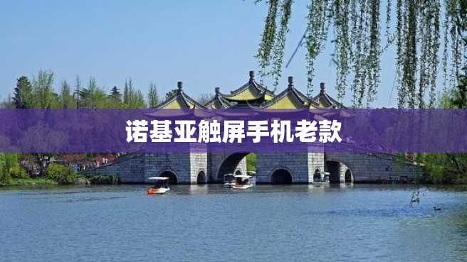 诺基亚触屏手机老款 诺基亚触屏手机老款