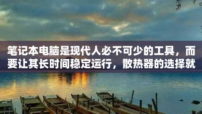 笔记本电脑是现代人必不可少的工具,而要让其长时间稳定运行,散热器的选择就显得尤为重要。那么,哪个品牌的笔记本散热器好呢? 笔记本电脑是现代人必不可少的工具,而要让其长时间稳定运行,散热器的选择就显得尤为重要。那么,哪个品牌的笔记本散热器好呢?