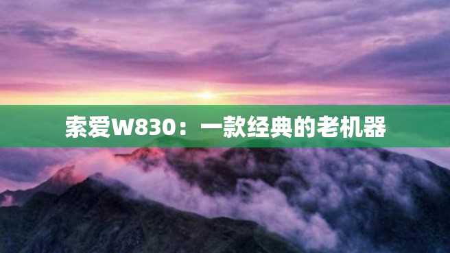 索爱W830:一款经典的老机器 索爱W830:一款经典的老机器