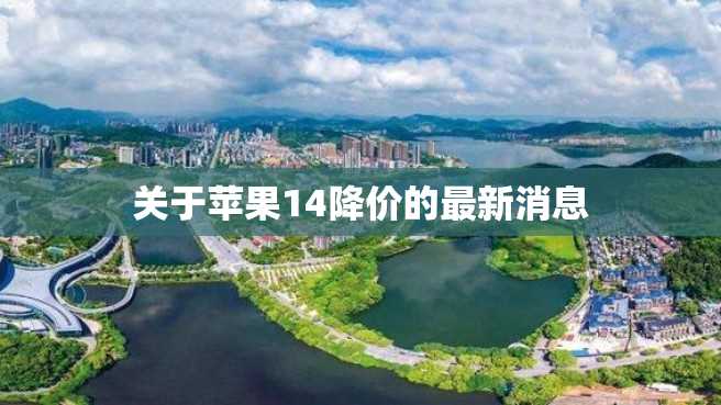 关于苹果14降价的最新消息