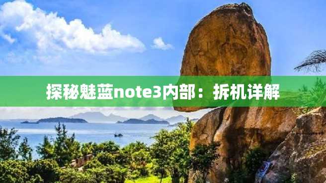 探秘魅蓝note3内部:拆机详解 探秘魅蓝note3内部:拆机详解