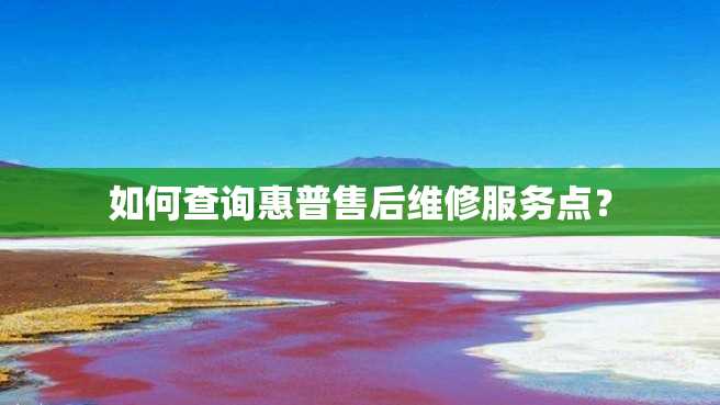 如何查询惠普售后维修服务点? 如何查询惠普售后维修服务点?
