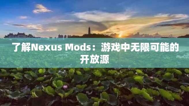 了解Nexus Mods:游戏中无限可能的开放源 了解Nexus Mods:游戏中无限可能的开放源