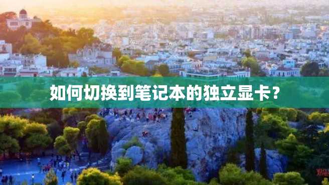如何切换到笔记本的独立显卡? 如何切换到笔记本的独立显卡?