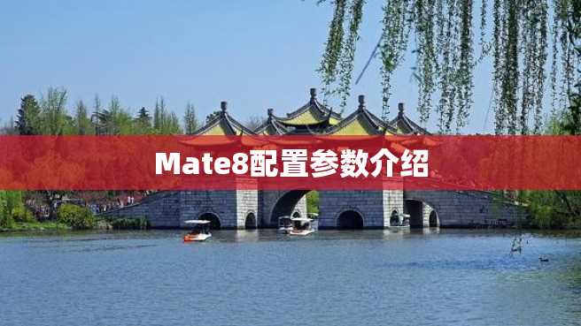 Mate8配置参数介绍 Mate8配置参数介绍