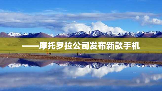 ——摩托罗拉公司发布新款手机 ——摩托罗拉公司发布新款手机