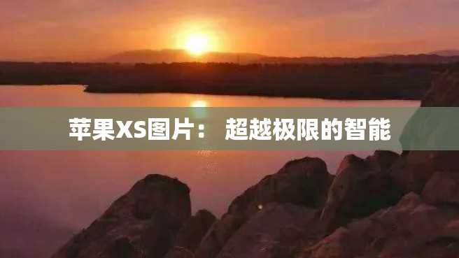 苹果XS图片: 超越极限的智能 苹果XS图片: 超越极限的智能