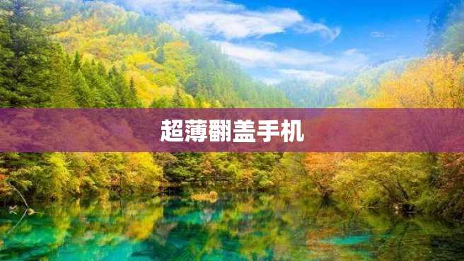 超薄翻盖手机 超薄翻盖手机