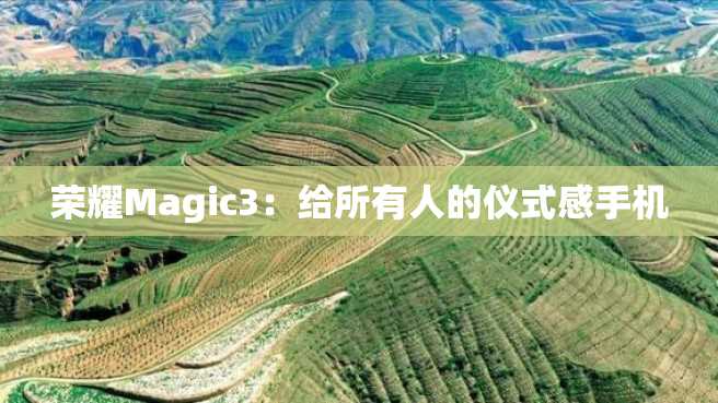 荣耀Magic3:给所有人的仪式感手机 荣耀Magic3:给所有人的仪式感手机