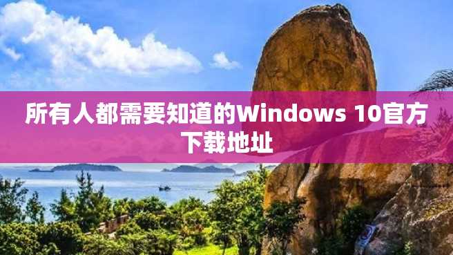 所有人都需要知道的Windows 10官方下载地址 所有人都需要知道的Windows 10官方下载地址