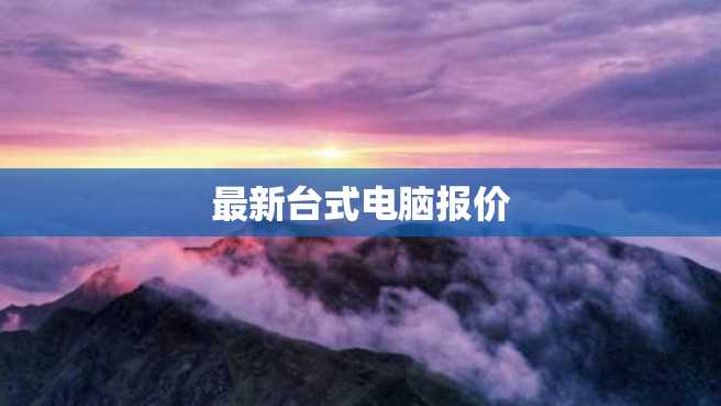 最新台式电脑报价 最新台式电脑报价