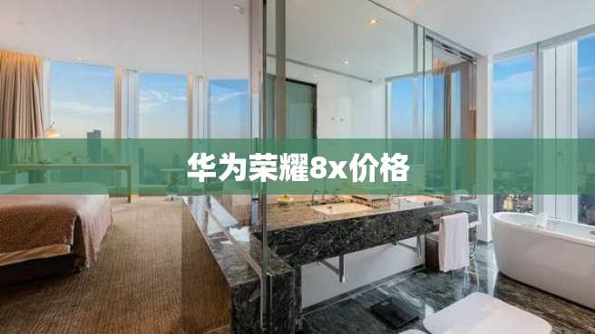 华为荣耀8x价格 华为荣耀8x价格