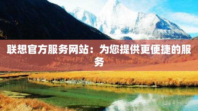 联想官方服务网站:为您提供更便捷的服务 联想官方服务网站:为您提供更便捷的服务